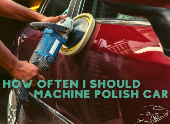How Often Machine Polish Car