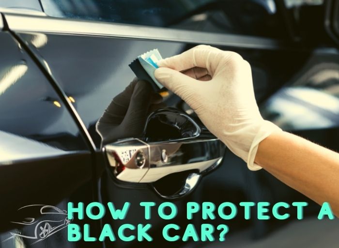 How to Protect a Black Car Avoiding Scratches, Swirls on a Black Car